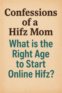 Confessions of a Hifz Mom – What is the Right Age to Start Online Hifz