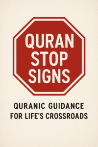 QURAN STOP SIGNS- QURANIC GUIDANCE FOR LIFE’S CROSSROAD